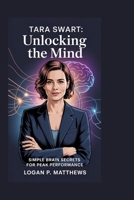 TARA SWART: Unlocking the Mind: Simple Brain Secrets for Peak Performance B0FQK3GNPP Book Cover