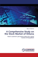 A Comprhensive Study on the Stock Market of Khluna: Retail customer's perception about the capital market of Bangladesh 3659138339 Book Cover