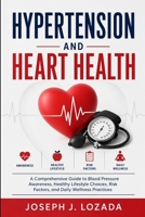 Hypertension and Heart Health: A Comprehensive Guide to Blood Pressure Awareness, Healthy Lifestyle Choices, Risk Factors, and Daily Wellness Practices B0H8BR425D Book Cover