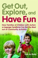 Get out, Explore, and Have Fun!: How Families of Children with Autism or Asperger Syndrome Can Get the Most out of Community Activities 1849058091 Book Cover