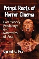 Primal Roots of Horror Cinema: Evolutionary Psychology and Narratives of Fear 1476674272 Book Cover