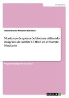 Monitoreo de quema de biomasa utilizando im�genes de sat�lite GOES-8 en el Sureste Mexicano 3656402167 Book Cover