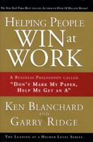 Helping People Win at Work: A Business Philosophy Called "Don't Mark My Paper, Help Me Get an A" 0137011717 Book Cover