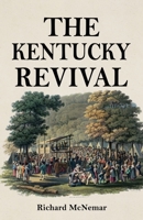 The Kentucky Revival, or, A Short History of the Late Extraordinary Outpouring of the Spirit of God in the Western States of America: Agreeably to ... With a Brief Account of the Entrance and Prog 0998217239 Book Cover
