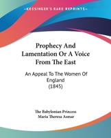 Prophecy And Lamentation Or A Voice From The East: An Appeal To The Women Of England 1437030777 Book Cover