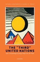 The 'third' United Nations: How a Knowledge Ecology Helps the Un Think 0198855850 Book Cover
