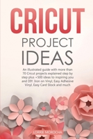 Cricut Project Ideas: An illustrated guide with 35 Cricut projects explained step by step plus 100 DIY ideas to inspire you. 1801187169 Book Cover