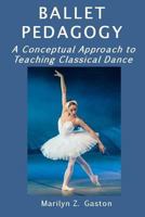 Ballet Pedagogy: A Conceptual Approach to Teaching Classical Dance 1973888602 Book Cover