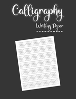 Calligraphy Writing Paper: The Ultimate Practice Paper for Modern Calligraphy & Hand Lettering for Beginners. A Hand Lettering Workbook with Practice Pages and Worksheet. B08NDT5GSF Book Cover