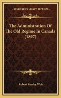 The Administration Of The Old Regime In Canada (1897) B0BQPMSVLQ Book Cover