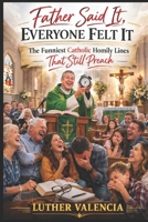Father Said It, Everyone Felt It: The Funniest Catholic Homily Lines That Still Preach (The Catholic Distinction) B0GQPRSC56 Book Cover