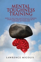 Mental Toughness Training: How to Become Emotionally Strong, Overcome Difficulties and Be in Control of Your Life 1801490708 Book Cover