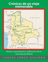 Cronicas de Un Viaje Memorable: Relatos, Pensamientos y Reflexiones de Mi Recorrido Por Bolivia 1506521312 Book Cover