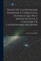 Traité De L'astronomie Indienne Et Orientale, Ouvrage Qui Peut Servir De Suite À L'histoire De L'astronomie Ancienne 1017222517 Book Cover