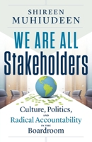 We Are All Stakeholders: Culture, Politics, and Radical Accountability in the Boardroom 1544536992 Book Cover