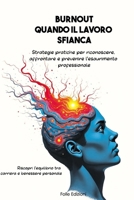 Burnout: Quando il Lavoro Sfianca: Strategie pratiche per riconoscere, affrontare e prevenire l'esaurimento professionale (Italian Edition) B0F3NWHFSM Book Cover