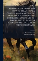 Diseases of the Horse and How to Treat Them; a Concise Manual of Special Pathology for the Use of Horsemen, Farmers, Stock-raisers, and Students in Agricultural Colleges in the United States 1025172396 Book Cover