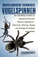 BRASILIANISCHE SCHWARZE VOGELSPINNEN: Der vollständige Leitfaden zur Haltung Brasilianischer Schwarzer Vogelspinnen – Lebensraum, Fütterung, Umgang ... für Anfänger und Liebhaber (German Edition) B0FK5TVW3Z Book Cover