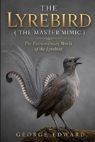 THE LYREBIRD ( THE MASTER MIMIC ): The Extraordinary World of the Lyrebird B0H6QD9JD4 Book Cover