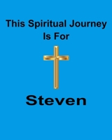 This Spiritual Journey Is For Steven: Your personal notebook to help with your spiritual journey 1688515860 Book Cover