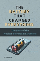 THE BATTERY THAT CHANGED EVERYTHING: The Story of the Nuclear-Powered Smartphone (Tech Harmonies Series) B0CSNLLB5K Book Cover