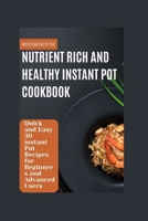 NUTRIENT RICH AND HEALTHY INSTANT POT COOKBOOK: Quick and Easy 30 instant Pot Recipes for Beginners and Advanced Users B0CQSTMM5B Book Cover