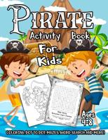 Pirate Activity Book for Kids Ages 4-8: A Fun Kid Workbook Game For Learning, Adventure Coloring, Dot to Dot, Treasure Mazes, Word Search and More! 1790112877 Book Cover