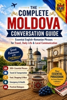 The Complete Moldova Conversation Guide: Essential English–Romanian Phrases for Travel, Daily Life & Local Communication B0H3GXYCP5 Book Cover