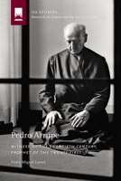 Arrupe. Testigo del siglo XX, profeta del XXI 1947617087 Book Cover