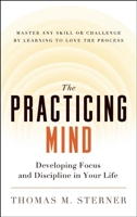 The Practicing Mind:  Bringing Discipline and Focus Into Your Life 0977657205 Book Cover
