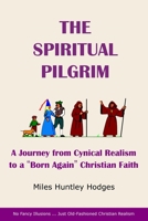 The Spiritual Pilgrim: A Journey from Cynical Realism to Born Again Christian Faith 1737641305 Book Cover