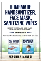 Homemade Hand Sanitizer, Face Mask, Sanitizing Wipes: 2 Manuscripts: The Complete Guide to Learn How to Make Homemade Sanitizer And The Quick And Practical DIY Guide to Make Safety Face Masks Easily B0892HQHTR Book Cover