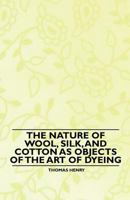 The Nature of Wool, Silk, and Cotton as Objects of the Art of Dyeing 1445528762 Book Cover