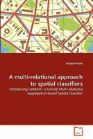 A multi-relational approach to spatial classifiers: Introducing UnMASC: a Unified Multi-relational Aggregation-based Spatial Classifier 3639307453 Book Cover