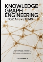 Knowledge Graph Engineering for AI Systems: A Practical Guide to Building Graph-Based RAG, Explainable AI, and Intelligent LLM Applications B0GXWLVG8Z Book Cover