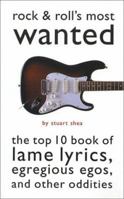 Rock & Roll's Most Wanted: The Top 10 Book of Lame Lyrics, Egregious Egos, and Other Oddities 1574884778 Book Cover