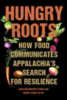 Hungry Roots: How Food Communicates Appalachia's Search for Resilience 164336474X Book Cover