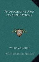 Photography and Its Applications (Classic Reprint) 0548474672 Book Cover