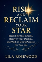 Rise and Reclaim Your Star: Break Spiritual Chains, Recover Your Destiny, and Walk in God's Purpose for Your Life (The Break Free) B0F88NWK9Y Book Cover