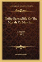 Philip Earnscliffe Or The Morals Of May Fair: A Novel 333724100X Book Cover