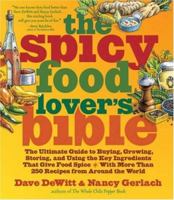 Spicy Food Lover's Bible, The: The Ultimate Guide to Buying, Growing, Storing, and Using the Key Ingredients That Give Food Spice with More Than 250 Recipes from Around the World 1584794119 Book Cover