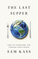The Last Supper: How to Overcome the Future Food Crisis 0451494962 Book Cover