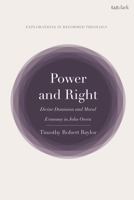 Power and Right: Divine Dominion and Moral Economy in John Owen (T&T Clark Studies in Reformed Theology) 0567714128 Book Cover