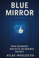 Blue Mirror: How Facebook Reflects and Rewires Society B0FCGS5QB7 Book Cover