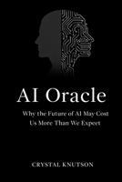 AI Oracle: Why the Future of AI May Cost Us More Than We Expect B0GMHXM5CY Book Cover