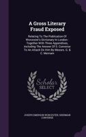 A Gross Literary Fraud Exposed: Relating to the Publication of Worcester's Dictionary in London: Together with Three Appendixes, Including the Answer of S. Converse to an Attack on Him by Messrs. G. & 1347130624 Book Cover