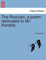 The Rosciad, a poem: dedicated to Mr. Kemble. 1241101965 Book Cover