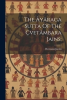 The Âyâraga Sutta Of The Çvetâmbara Jains; 1021576476 Book Cover