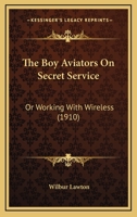 The Boy Aviators on Secret Service: Or, Working with Wireless 1015044085 Book Cover