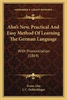 Ahn's New, Practical And Easy Method Of Learning The German Language: With Pronunciation 1165266598 Book Cover